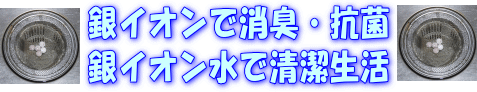 排出口用　銀イオンは、抗菌・除菌・消臭、銀イオン水で、いつも清潔